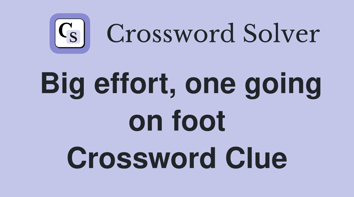 Big effort, one going on foot Crossword Clue
