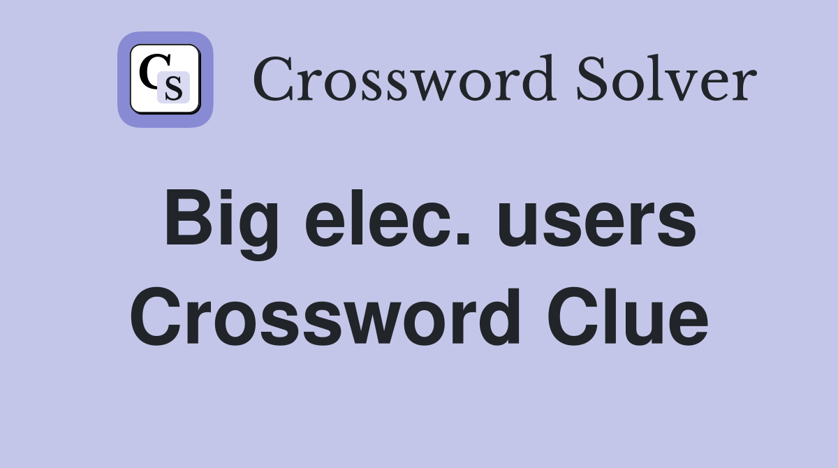 Big elec. users Crossword Clue