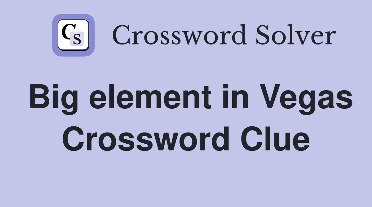 Big element in Vegas Crossword Clue