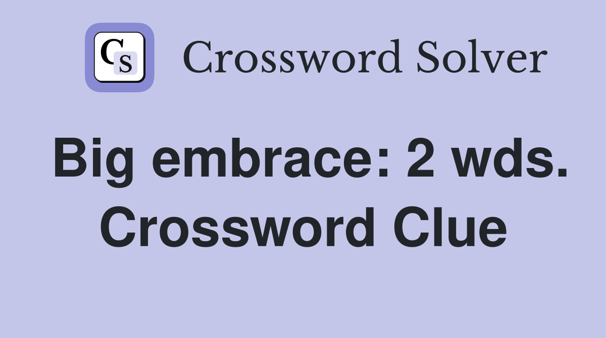 Big embrace: 2 wds. Crossword Clue
