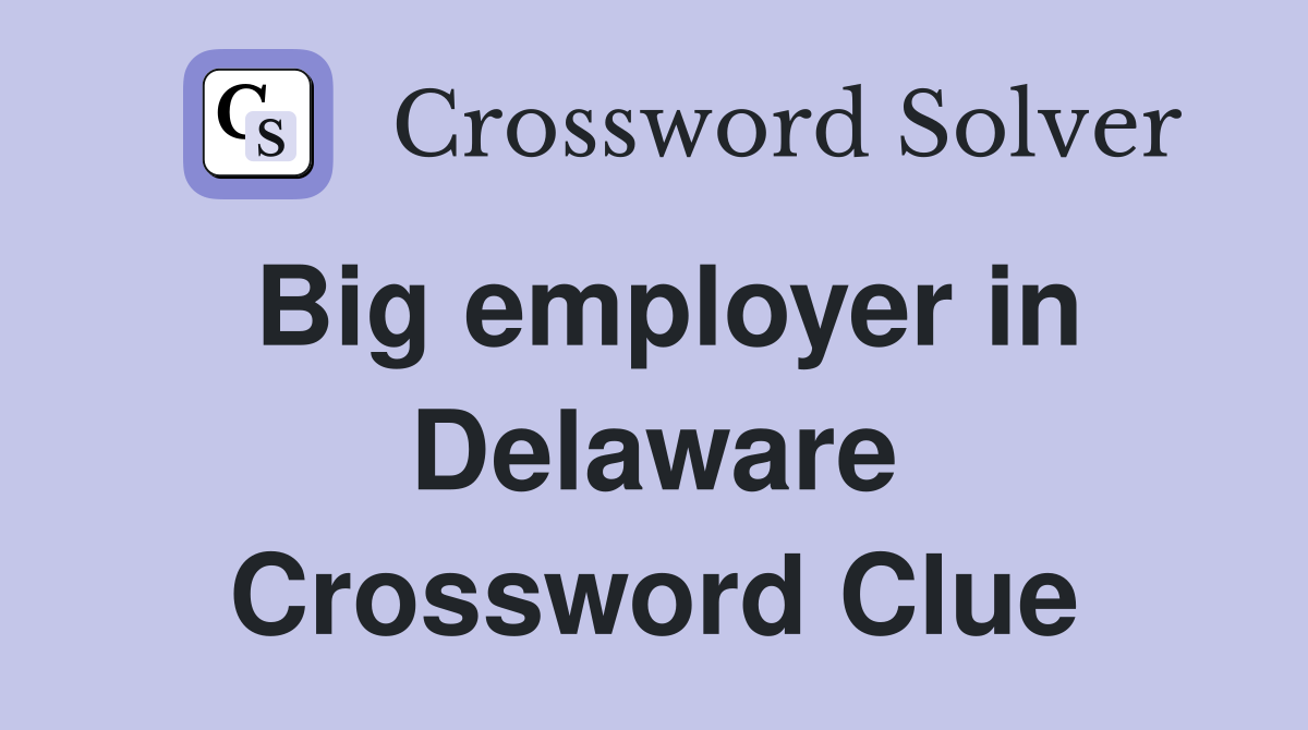 Big employer in Delaware Crossword Clue