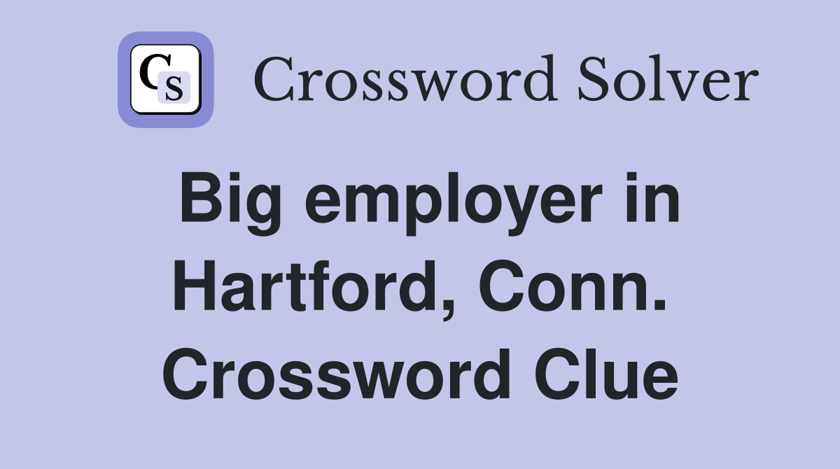 Big employer in Hartford, Conn. Crossword Clue