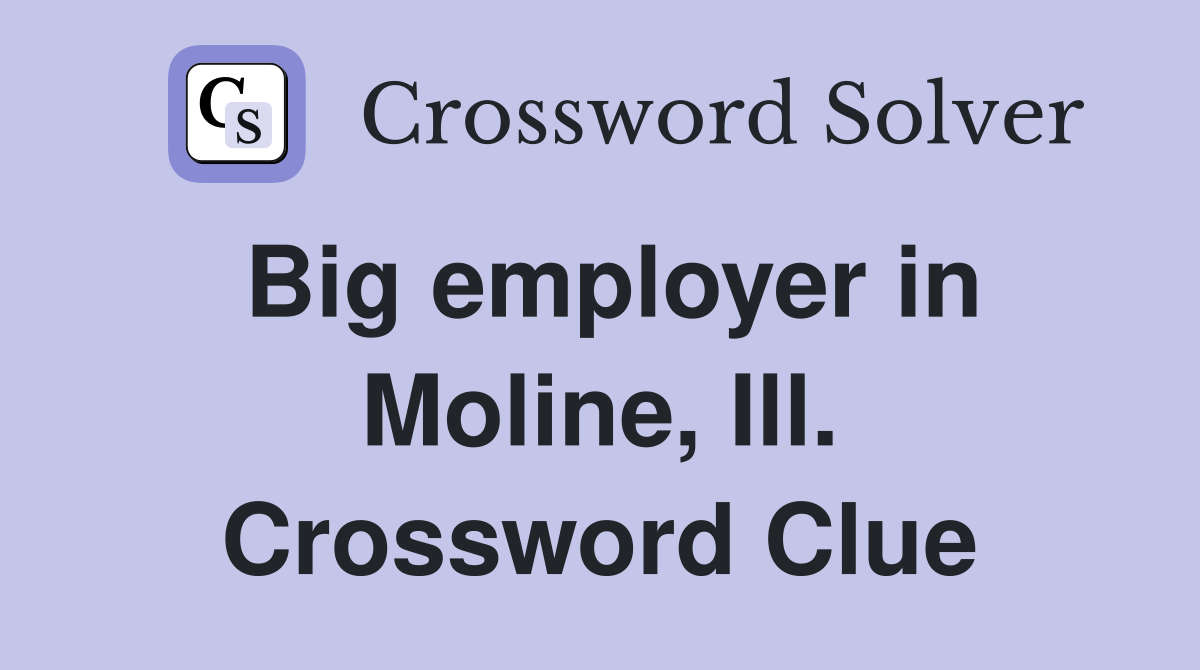Big employer in Moline, Ill. Crossword Clue