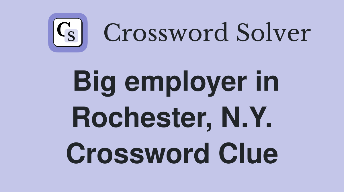 Big employer in Rochester, N.Y. Crossword Clue
