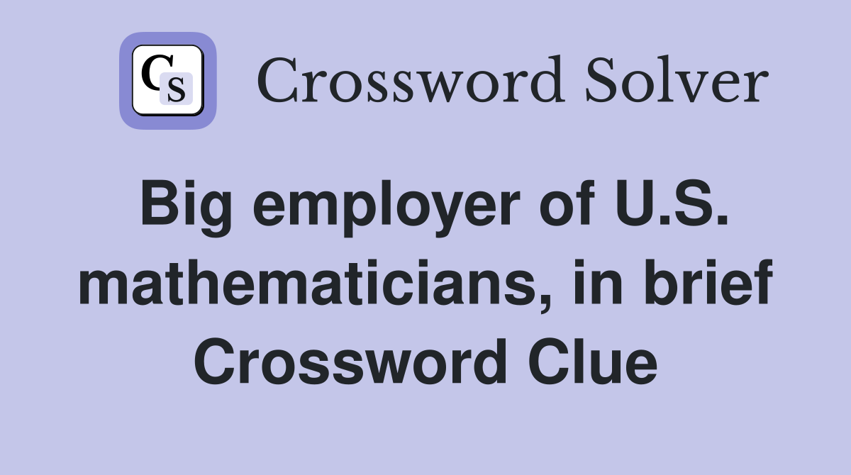 Big employer of U.S. mathematicians, in brief Crossword Clue