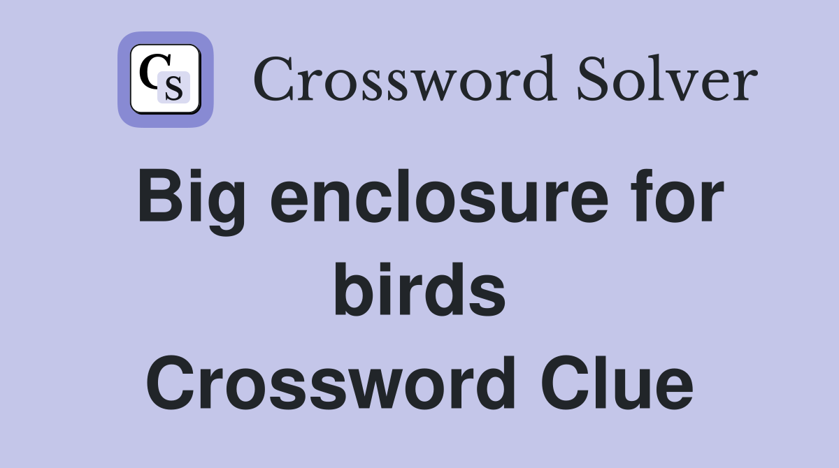 Big enclosure for birds Crossword Clue