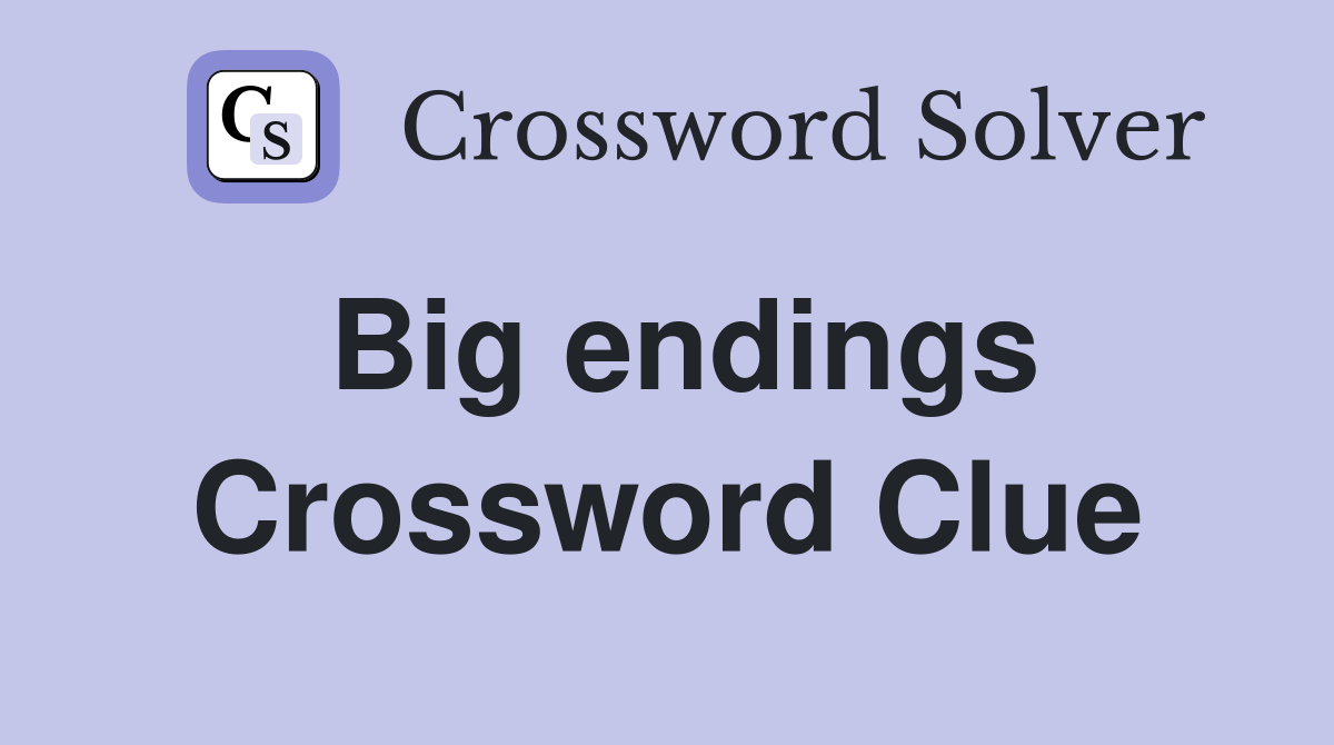 Big endings Crossword Clue