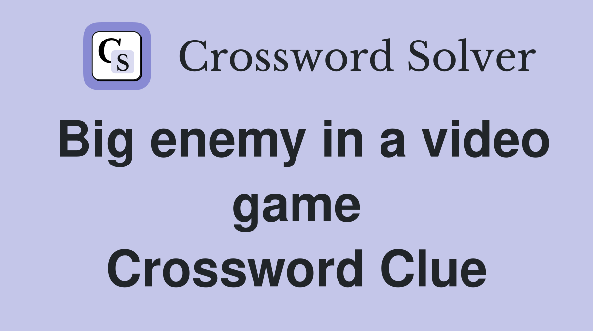 Big enemy in a video game Crossword Clue