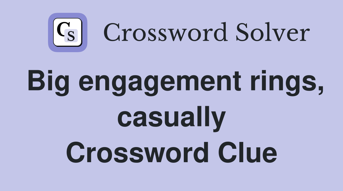 Big engagement rings, casually Crossword Clue