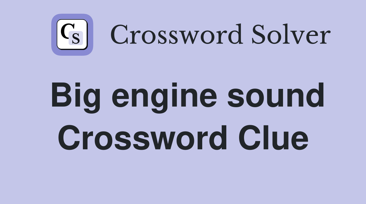 Big engine sound Crossword Clue