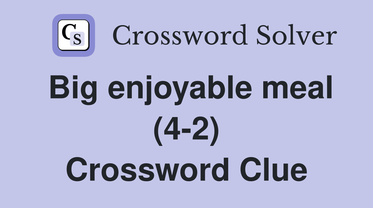 Big enjoyable meal (4-2) Crossword Clue