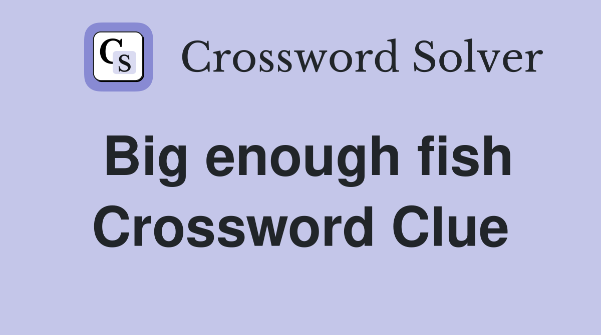 Big enough fish Crossword Clue