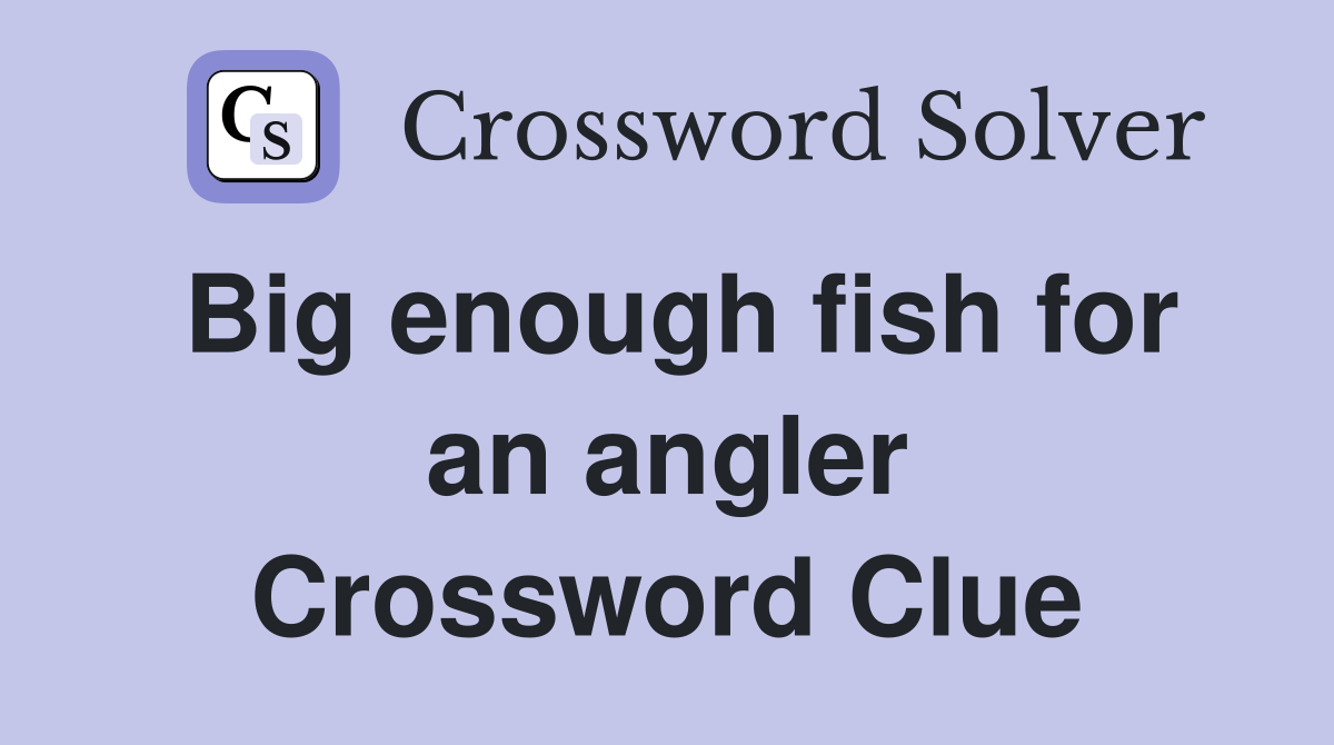 Big enough fish for an angler Crossword Clue