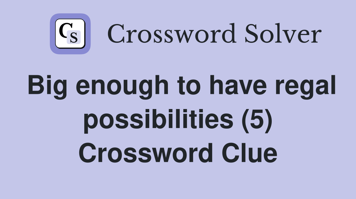 Big enough to have regal possibilities (5) Crossword Clue