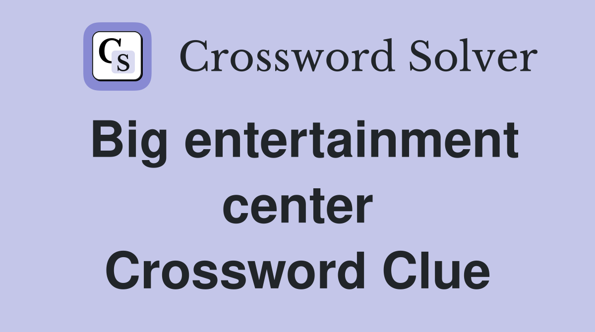 Big entertainment center Crossword Clue