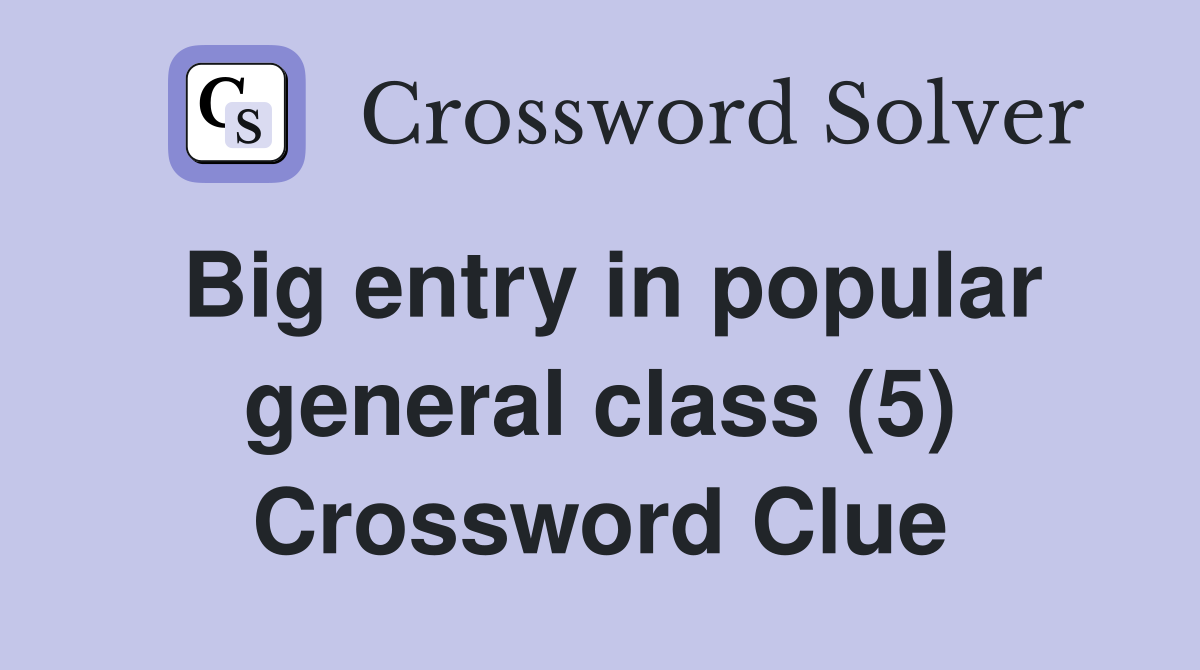 Big entry in popular general class (5) Crossword Clue