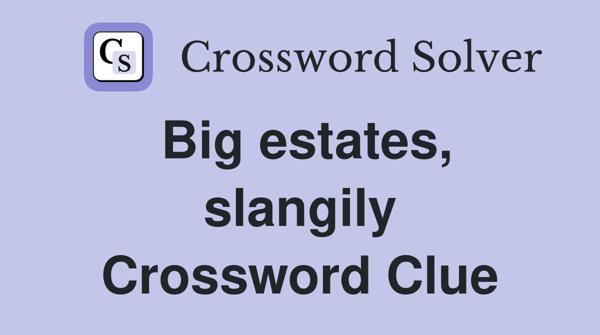 Big estates, slangily Crossword Clue