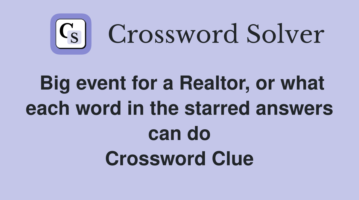 Big event for a Realtor, or what each word in the starred answers can do Crossword Clue