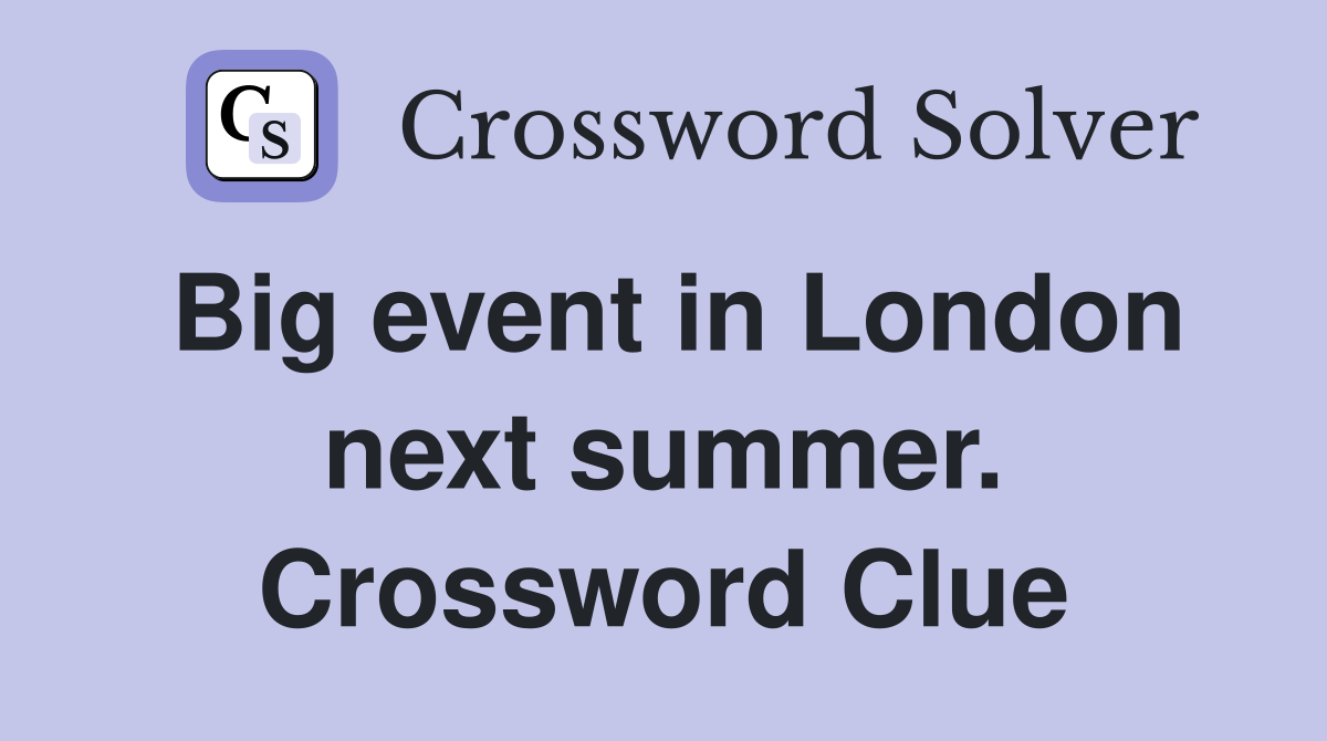 Big event in London next summer. Crossword Clue