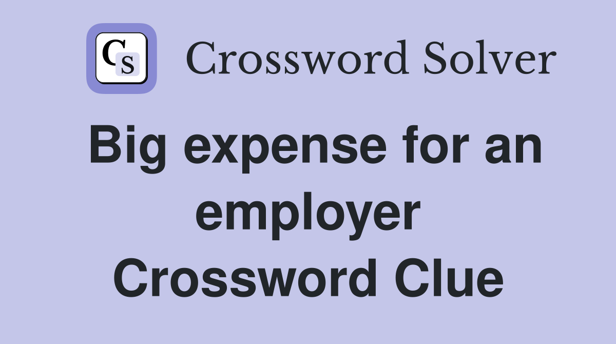 Big expense for an employer Crossword Clue