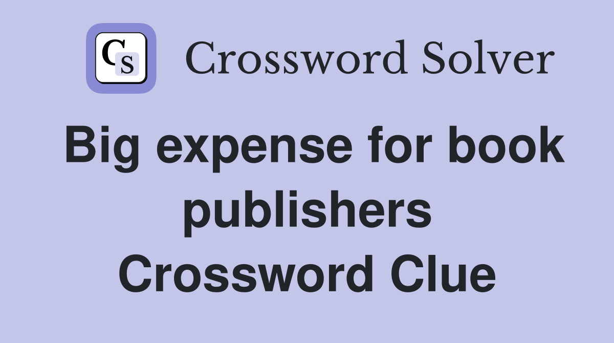 Big expense for book publishers Crossword Clue