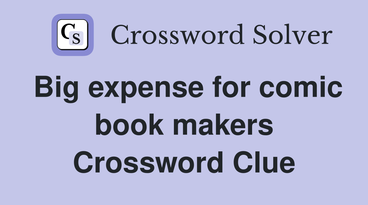 Big expense for comic book makers Crossword Clue