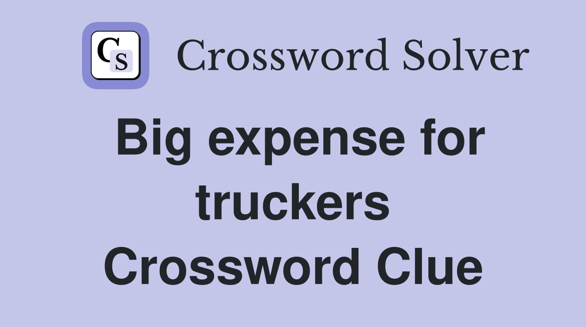 Big expense for truckers Crossword Clue