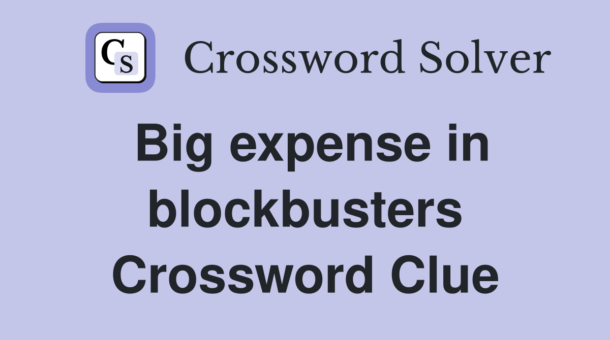 Big expense in blockbusters Crossword Clue