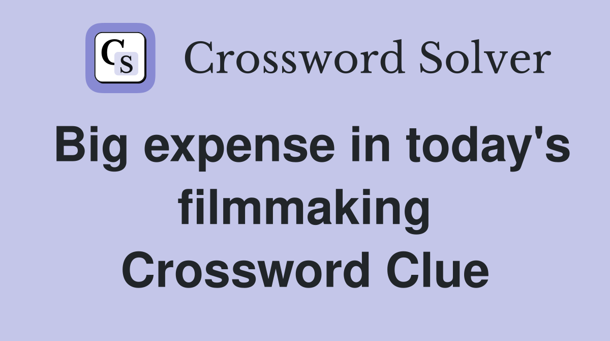 Big expense in today's filmmaking Crossword Clue