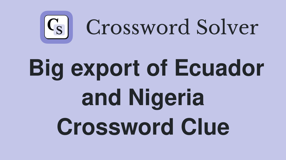 Big export of Ecuador and Nigeria Crossword Clue