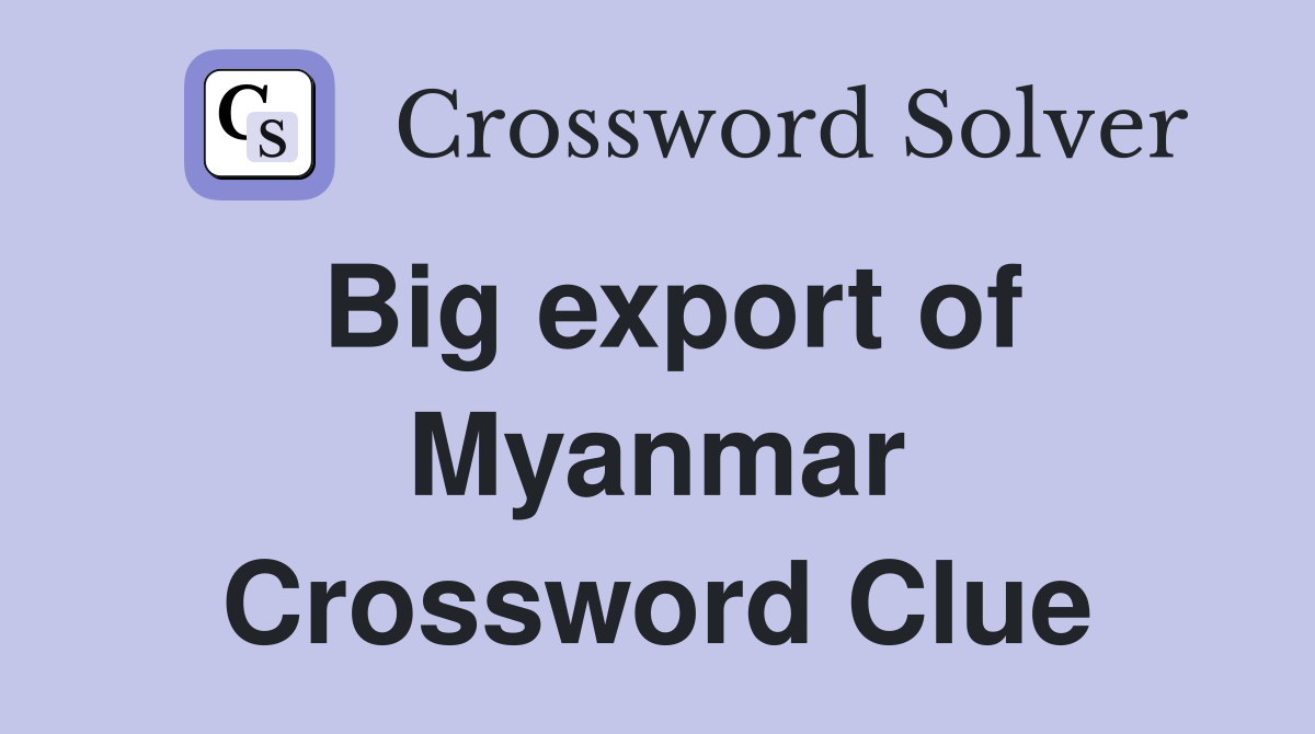 Big export of Myanmar Crossword Clue