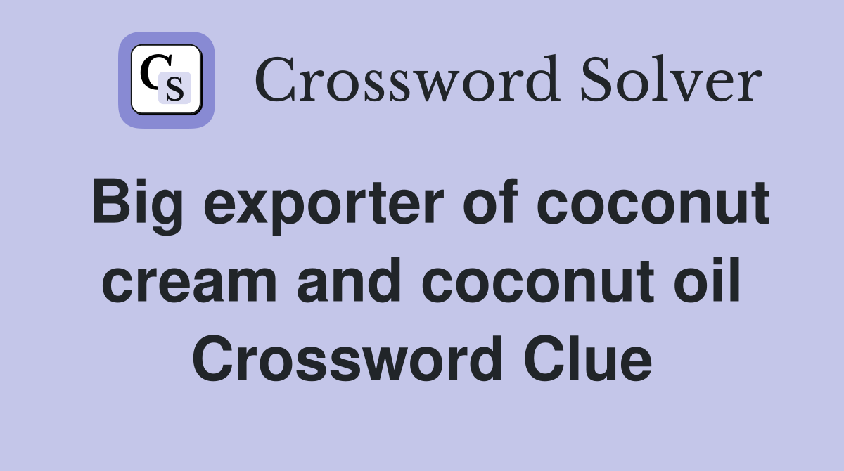 Big exporter of coconut cream and coconut oil Crossword Clue