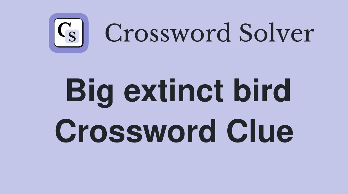 Big extinct bird Crossword Clue