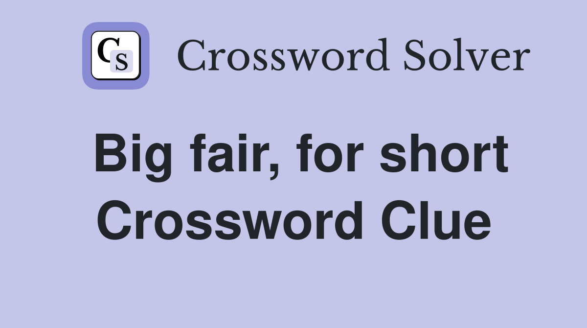 Big fair, for short Crossword Clue