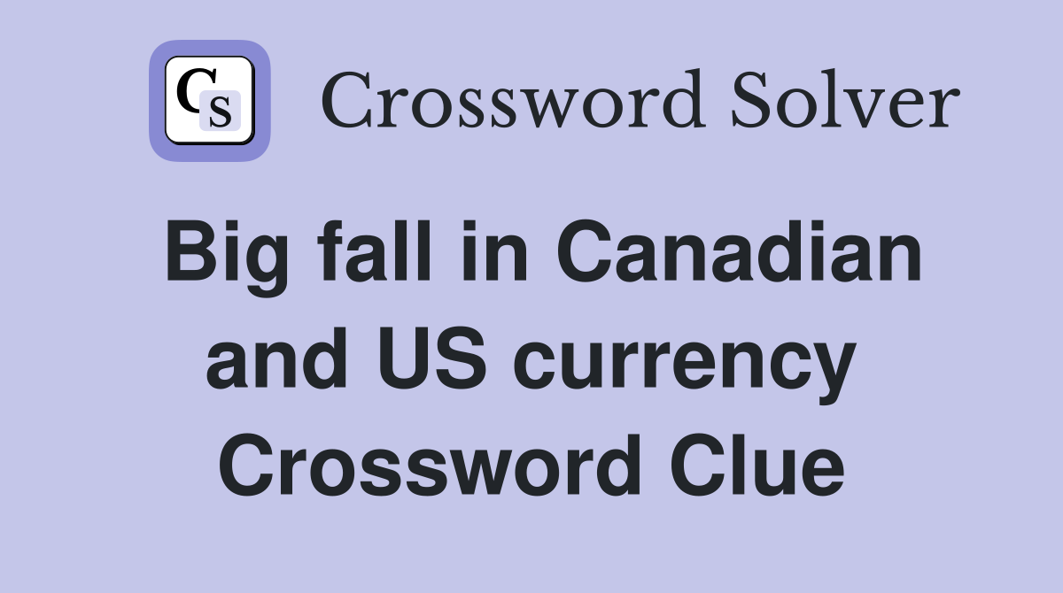 Big fall in Canadian and US currency Crossword Clue