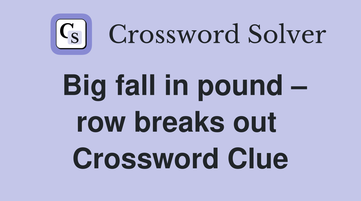 Big fall in pound – row breaks out  Crossword Clue