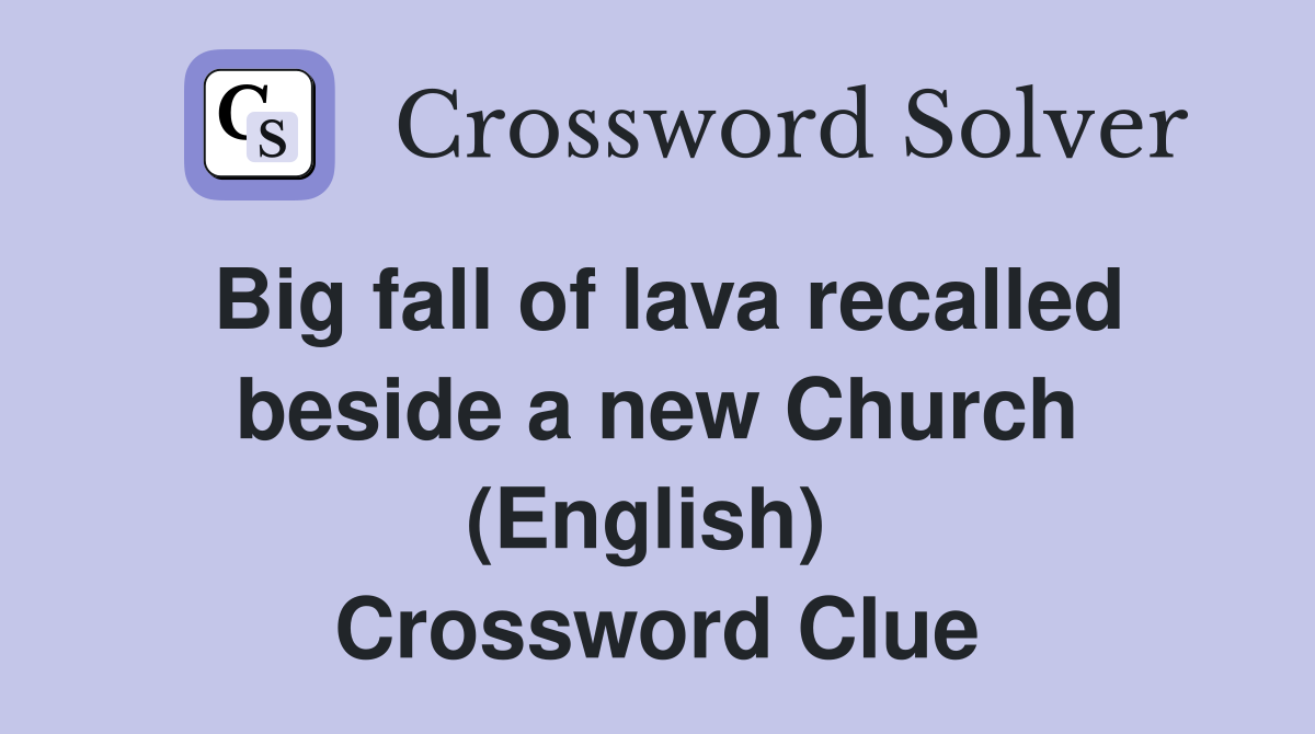 Big fall of lava recalled beside a new Church (English)  Crossword Clue