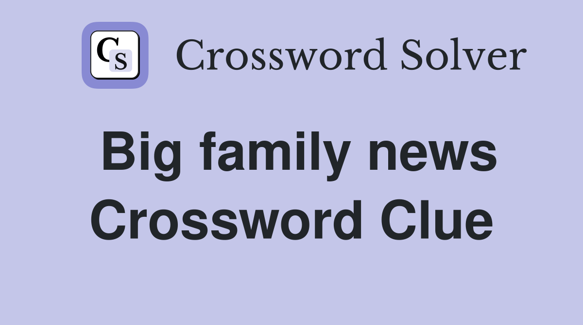 Big family news Crossword Clue