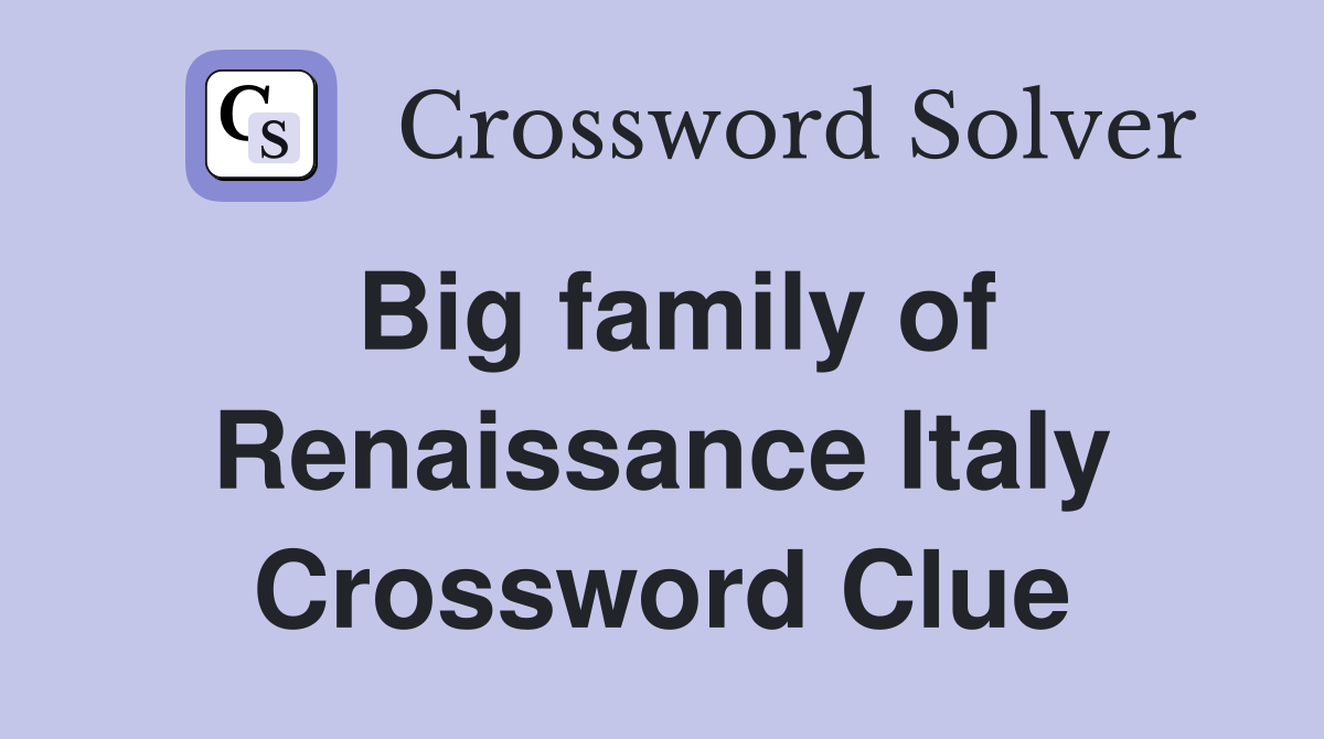 Big family of Renaissance Italy Crossword Clue