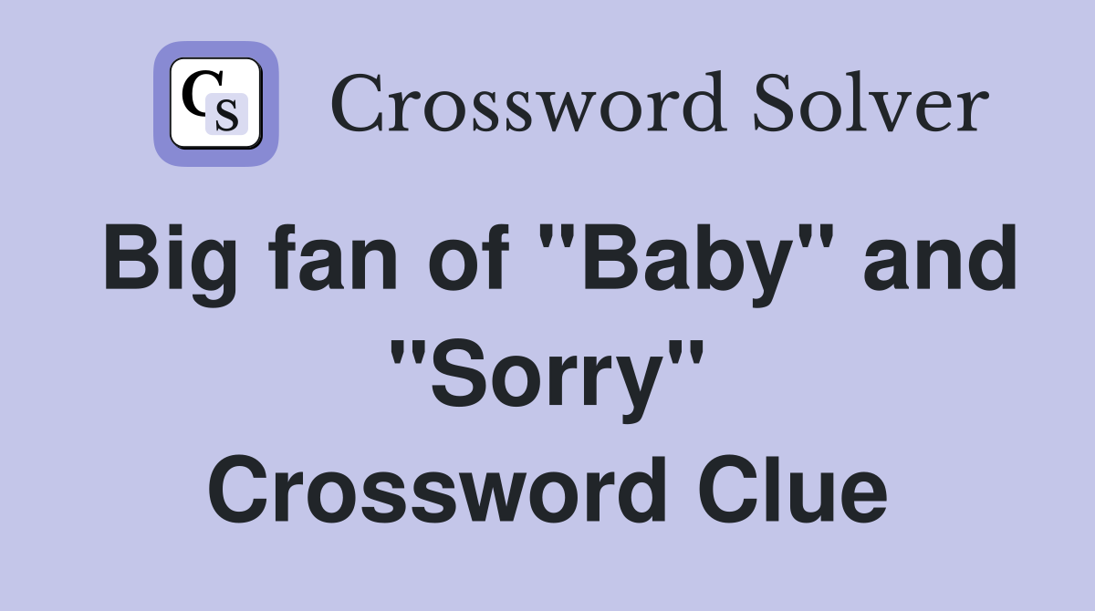 Big fan of "Baby" and "Sorry" Crossword Clue