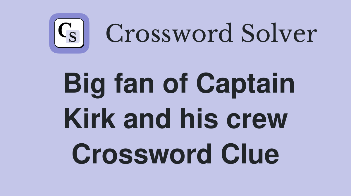 Big fan of Captain Kirk and his crew Crossword Clue