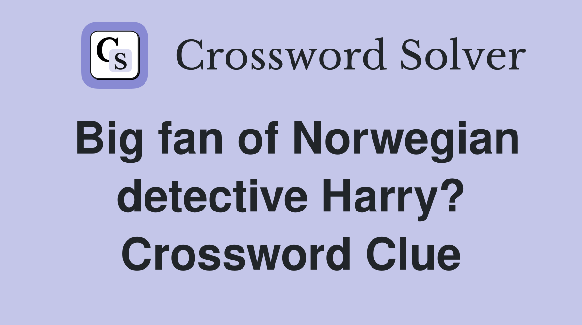 Big fan of Norwegian detective Harry? Crossword Clue