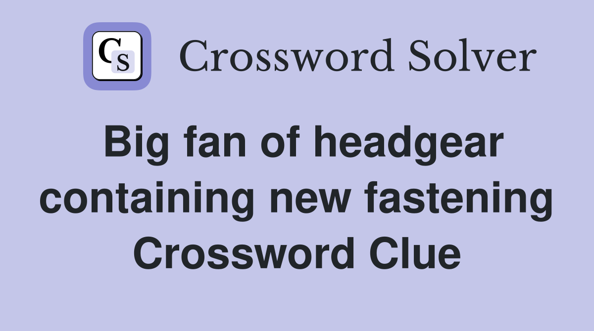 Big fan of headgear containing new fastening Crossword Clue