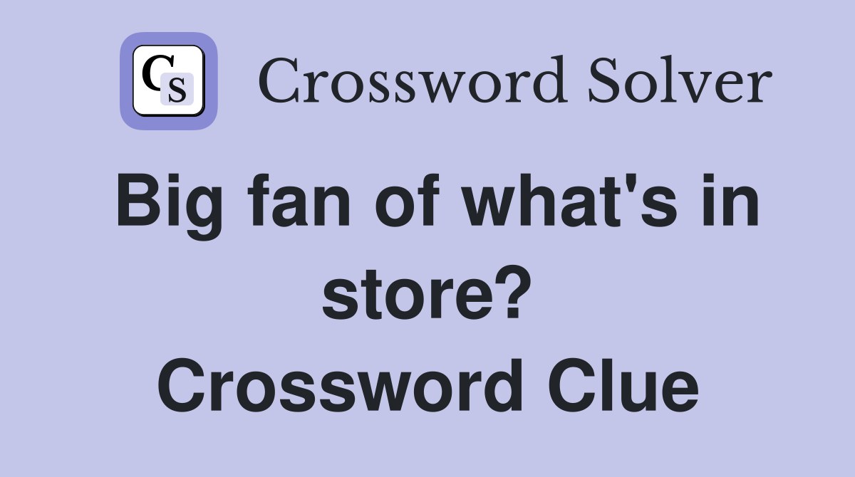 Big fan of what's in store? Crossword Clue