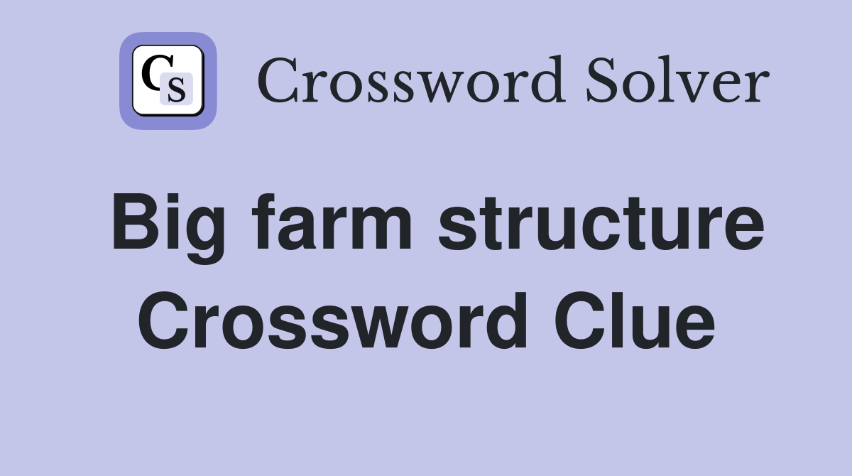 Big farm structure Crossword Clue