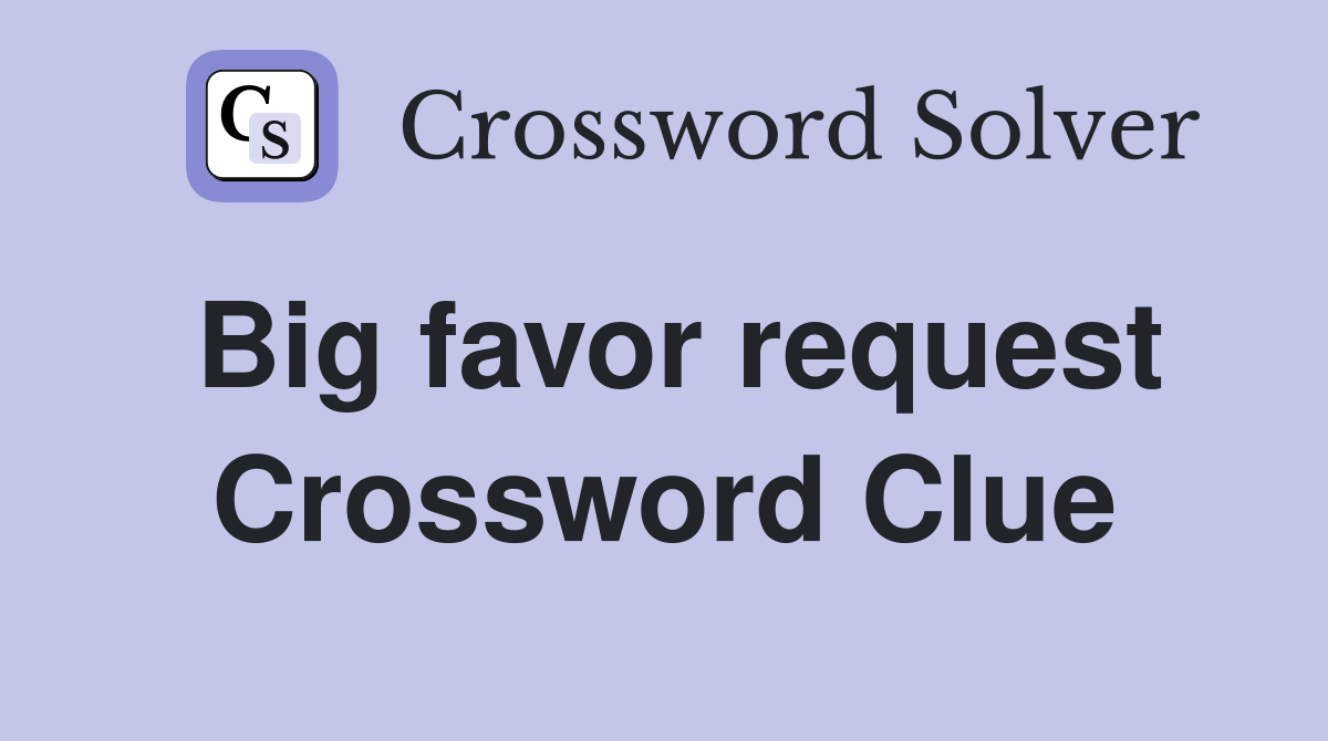 Big favor request Crossword Clue