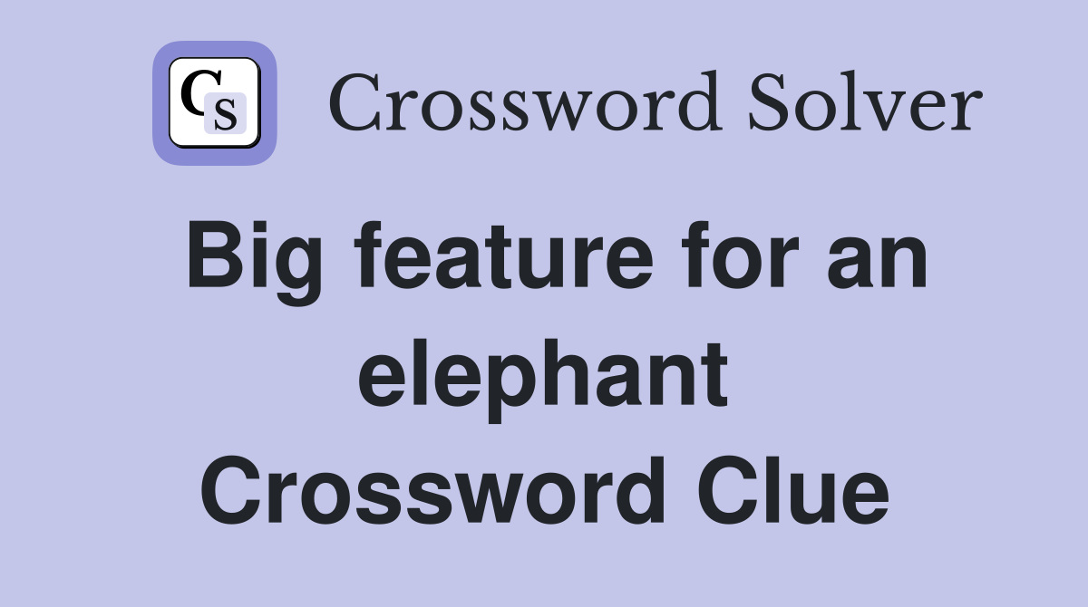 Big feature for an elephant Crossword Clue