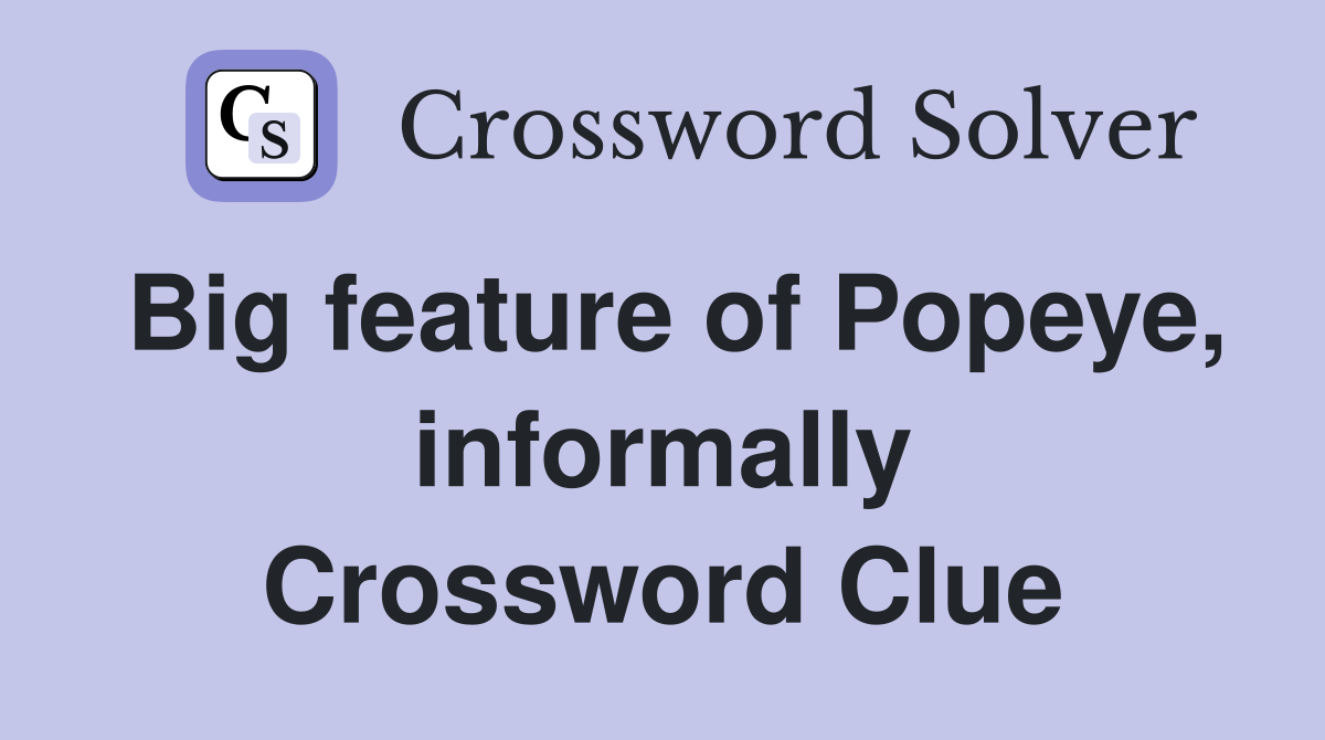 Big feature of Popeye, informally Crossword Clue