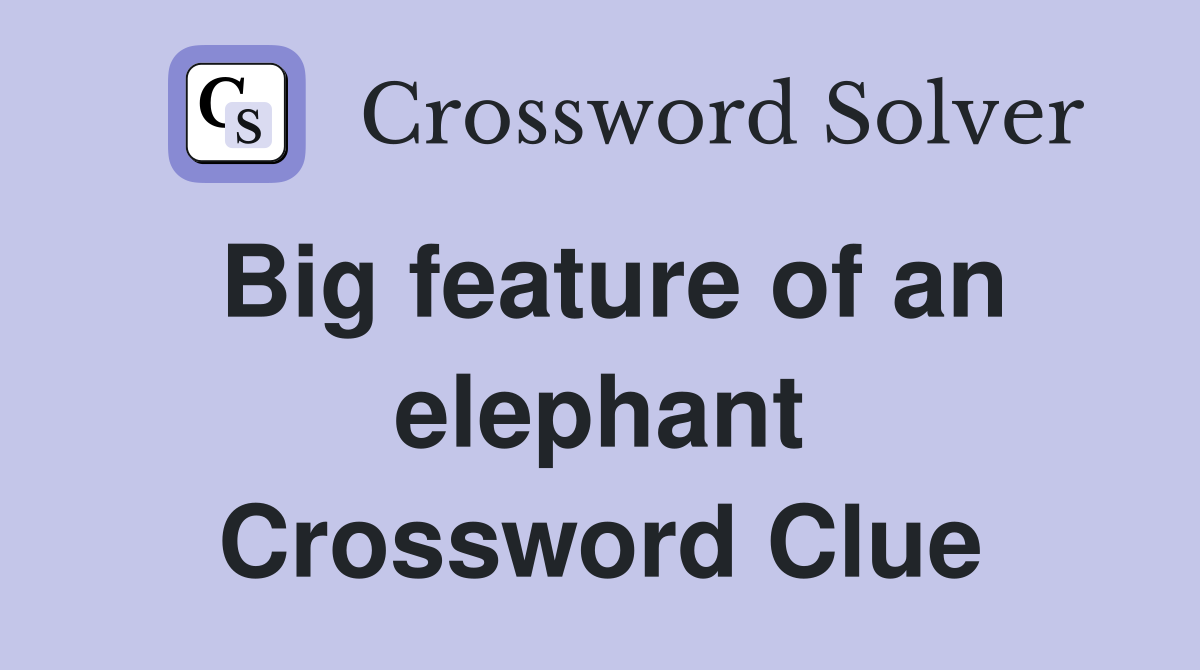 Big feature of an elephant Crossword Clue