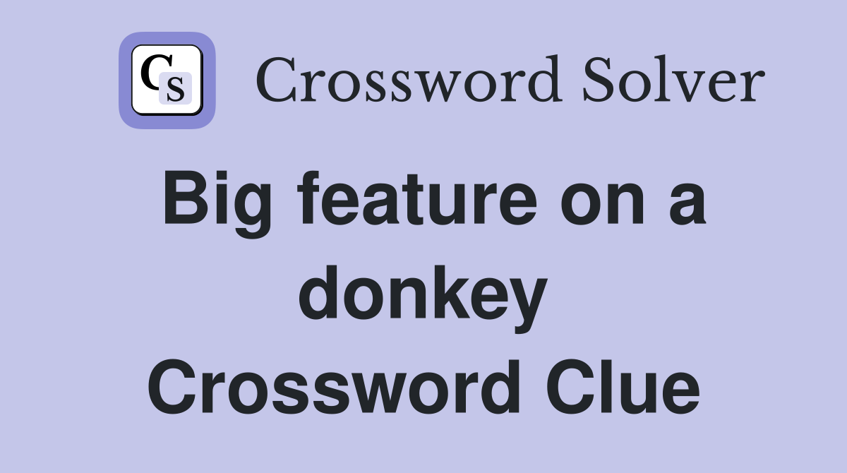 Big feature on a donkey Crossword Clue